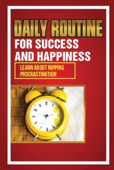 Paperback Daily Routine For Success And Happiness: Learn About Nipping Procrastination: New Habits To Try Book