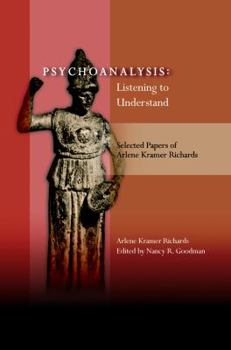 Paperback Psychoanalysis: Listening to Understand: Selected Papers of Arlene Kramer Richards Book