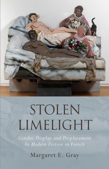 Hardcover Stolen Limelight: Gender, Display and Displacement in Modern Fiction in French Book