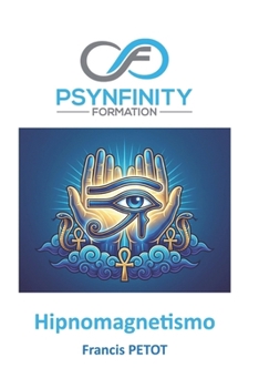 Hipno-Magnetismo: El arte del magnetismo animal y la hipnosis (Psynfinity Formation) (Spanish Edition)