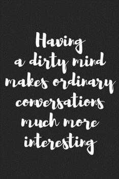 Paperback Having a Dirty Mind Makes Ordinary Conversations Much More Interesting: Better Than a Kinky Greeting Card - Novelty Notebook - Gag Gift - Trendy Scrip Book