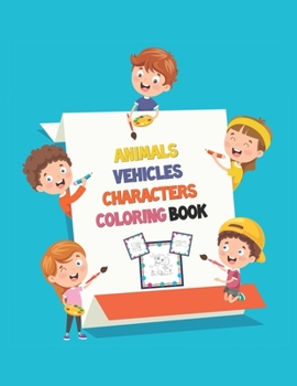 Paperback Animals Vehicles Characters Coloring Book: A Fun Coloring Book, 51 Pages of Animal Vehicles and Characters Unique Design for Kids 3-5 Ages Book