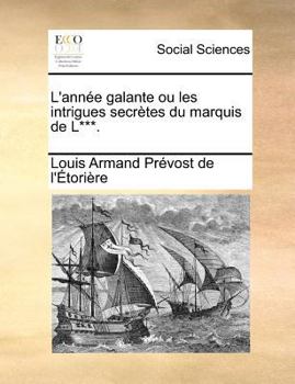 L'Ann�e Galante Ou Les Intrigues Secr�tes Du Marquis de L***.
