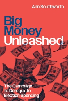 Hardcover Big Money Unleashed: The Campaign to Deregulate Election Spending Book