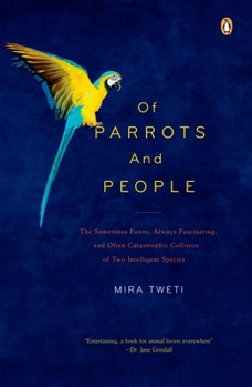 Paperback Of Parrots and People: The Sometimes Funny, Always Fascinating, and Often Catastrophic Collision of Two Intelligent Species Book