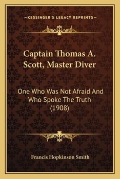 Paperback Captain Thomas A. Scott, Master Diver: One Who Was Not Afraid And Who Spoke The Truth (1908) Book