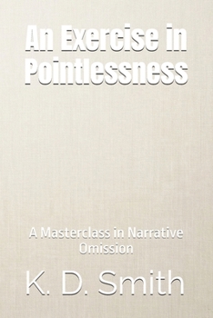 Paperback An Exercise in Pointlessness: A Masterclass in Narrative Omission Book