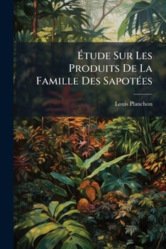 Paperback Étude Sur Les Produits De La Famille Des Sapotées [French] Book