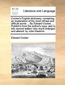 Paperback Cocker's English Dictionary, Containing, an Explanation of the Most Refined and Difficult Words ... by Edward Cocker, ... Publish'd from the Author's Book