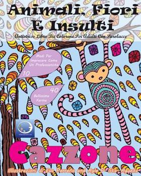 ANTISTRESS Libro Da Colorare Per Adulti Con Parolacce: Animali, Fiori E Insulti