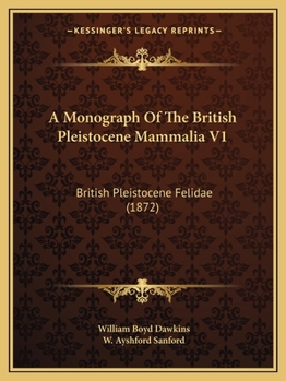 Paperback A Monograph Of The British Pleistocene Mammalia V1: British Pleistocene Felidae (1872) Book