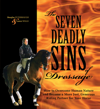 Hardcover The Seven Deadly Sins of Dressage: How to Overcome Human Nature and Become a More Just, Generous Riding Partner for Your Horse Book