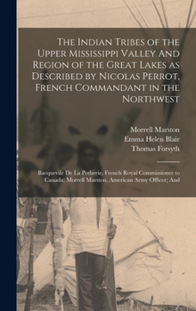 Hardcover The Indian Tribes of the Upper Mississippi Valley And Region of the Great Lakes as Described by Nicolas Perrot, French Commandant in the Northwest; Ba Book