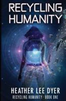 Recycling Humanity - Book #1 of the Recycling Humanity
