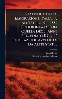 Hardcover Statistica Della Emigrazione Italiana All'estero Nel 1881 Confrontata Con Quella Degli Anni Precedenti E Coll' Emigrazione Avvenuta Da Altri Stati... [Italian] Book