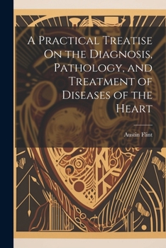 Paperback A Practical Treatise On the Diagnosis, Pathology, and Treatment of Diseases of the Heart Book