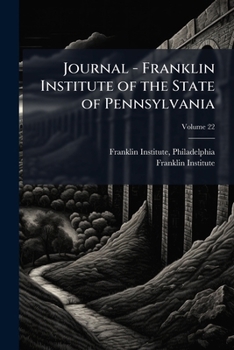 Paperback Journal - Franklin Institute of the State of Pennsylvania; Volume 22 Book