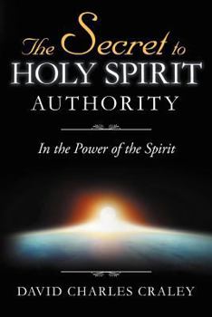 Paperback The Secret to Holy Spirit Authority: In the Power of the Spirit Book