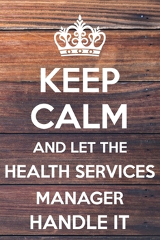 Paperback Keep Calm and Let The Health Services Manager Handle It: Lined Notebook/Journal Book