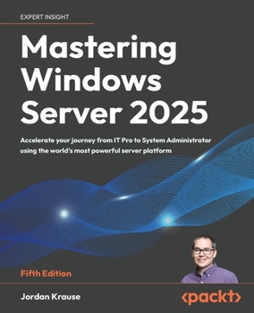 Paperback Mastering Windows Server 2025 - Fifth Edition: Accelerate your journey from IT Pro to System Administrator using the world's most powerful server plat Book