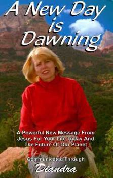 Paperback A New Day is Dawning: A Powerful New Message from Jesus for Your Life Today and the Future of Our Planet Book