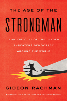 Hardcover The Age of the Strongman: How the Cult of the Leader Threatens Democracy Around the World Book