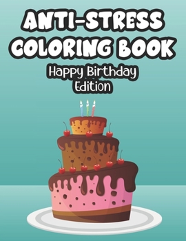 Paperback Anti-Stress Coloring Book Happy Birthday Edition: Birthday-Themed Coloring Activity Sheets For Toddlers, Happy Illustrations And Designs To Color Book