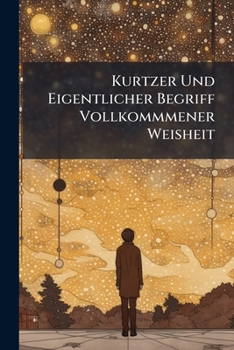 Paperback Kurtzer Und Eigentlicher Begriff Vollkommmener Weisheit Book