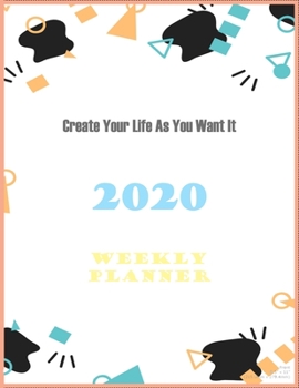 Paperback Create Your Life As You Want It: Weekly Planner 2020: Simple weekly planner 52-week calendar Book