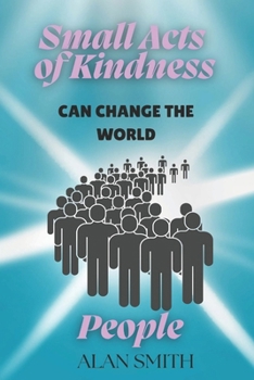 Small Acts of Kindness Can Change the World: People