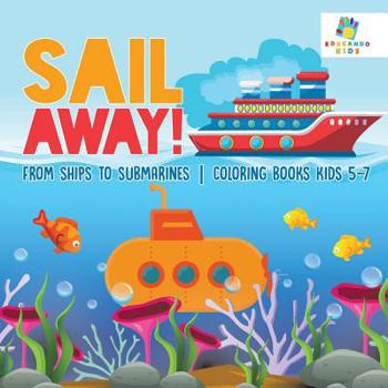 Paperback Sail Away! From Ships to Submarines Coloring Books Kids 5-7 Book