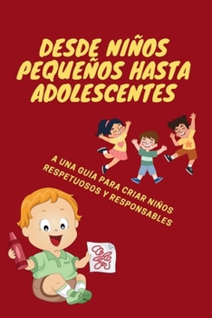 Paperback Desde niños pequeños hasta adolescentes: Una guía para criar niños respetuosos y responsables [Spanish] Book