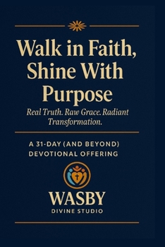Walk in Faith, Shine With Purpose: A 31-Day and Beyond Devotional Offering
