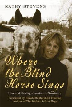 Hardcover Where the Blind Horse Sings: Love and Healing at an Animal Sanctuary Book