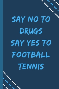 say no to drugs say yes to Football tennis  -Composition Sport Gift Notebook: signed  Composition Notebook/Journal Book to Write in, (6” x 9”), 120 Pages, (Gift For Friends, sport lovers )