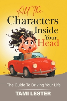 Paperback All The Characters Inside Your Head: The Guide To Driving Your Life Book