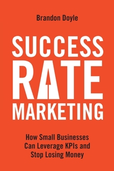 Paperback Success Rate Marketing: How Small Businesses Can Leverage KPIs and Stop Losing Money Book