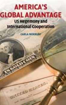 Hardcover America's Global Advantage: Us Hegemony and International Cooperation Book