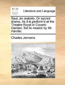 Paperback Saul, an Oratorio. or Sacred Drama. as It Is Perform'd at the Theatre-Royal in Covent-Garden. Set to Musick by Mr. Handel. Book