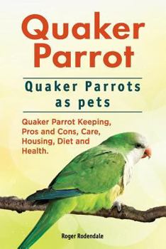 Paperback Quaker Parrot. Quaker Parrots as pets. Quaker Parrot Keeping, Pros and Cons, Care, Housing, Diet and Health. Book