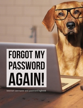 Forgot My Password AGAIN! Internet Username and Password Logbook: Keep Track of Your Website Usernames and Passwords in this Password Keeper Journal and Online Organizer