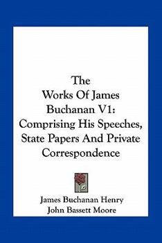 Paperback The Works Of James Buchanan V1: Comprising His Speeches, State Papers And Private Correspondence Book