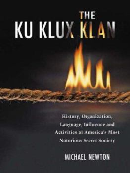 Hardcover The Ku Klux Klan: History, Organization, Language, Influence and Activities of America's Most Notorious Secret Society Book