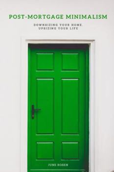 Paperback Post-Mortgage Minimalism: Downsizing Your Home, Upsizing Your Life Book