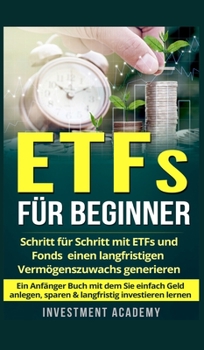 Hardcover ETFs für Beginner: Schritt für Schritt mit ETF und Fonds einen langfristigen Vermögenszuwachs generieren - Ein Anfänger Buch mit dem Sie einfach Geld [German] Book