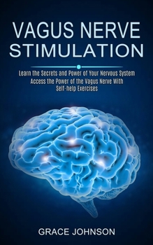 Paperback Vagus Nerve Stimulation: Learn the Secrets and Power of Your Nervous System (Access the Power of the Vagus Nerve With Self-help Exercises) Book