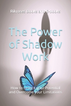 Paperback The Power of Shadow Work: How to Unlock your Potential and Overcome your Limitations Book