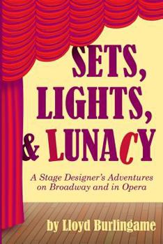 Paperback Sets, Lights, & Lunacy: A Stage Designer's Adventures on Broadway and in Opera Book