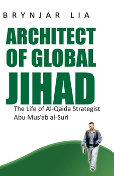 Architect of Global Jihad: The Life of Al Qaeda Strategist Abu Mus'ab Al-Suri