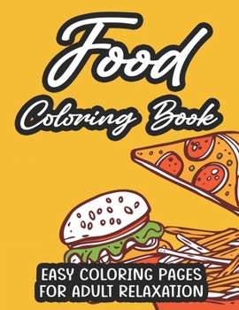 Paperback Food Coloring Book Easy Coloring Pages For Adult Relaxation: Calming Food Illustrations And Designs To Color For Stress Relief, Tasty Coloring Pages F Book